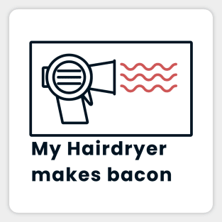 My Hairdryer makes bacon Magnet